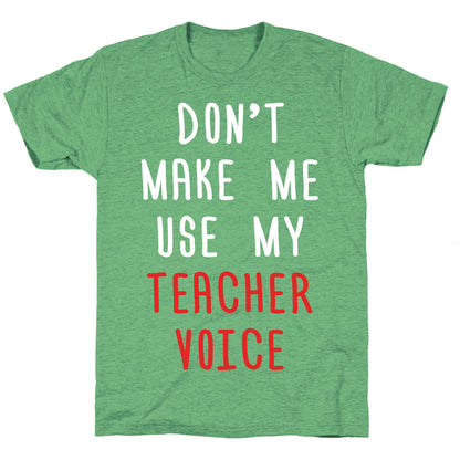 Don't Make Me Use My Teacher Voice Unisex Triblend Tee