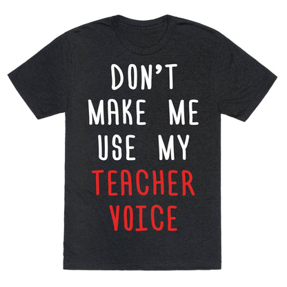 Don't Make Me Use My Teacher Voice Unisex Triblend Tee