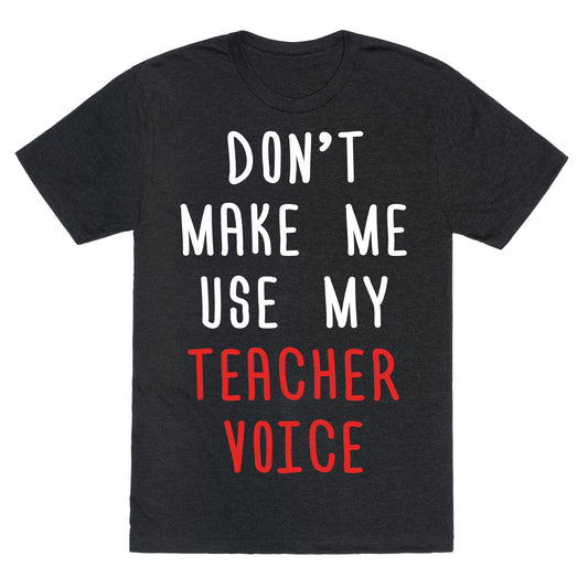 Don't Make Me Use My Teacher Voice Unisex Triblend Tee