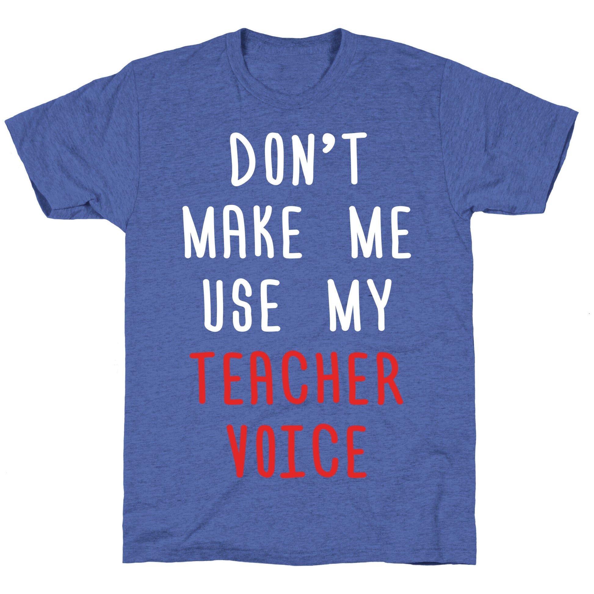 Don't Make Me Use My Teacher Voice Unisex Triblend Tee
