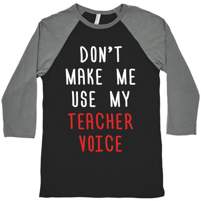 Don't Make Me Use My Teacher Voice Baseball Tee