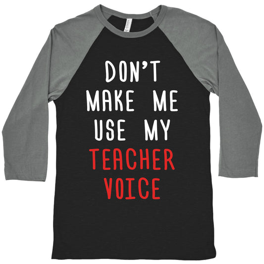 Don't Make Me Use My Teacher Voice Baseball Tee