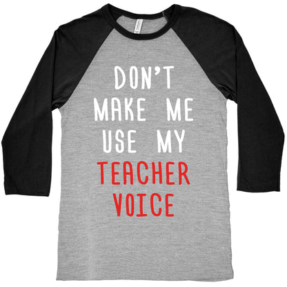 Don't Make Me Use My Teacher Voice Baseball Tee