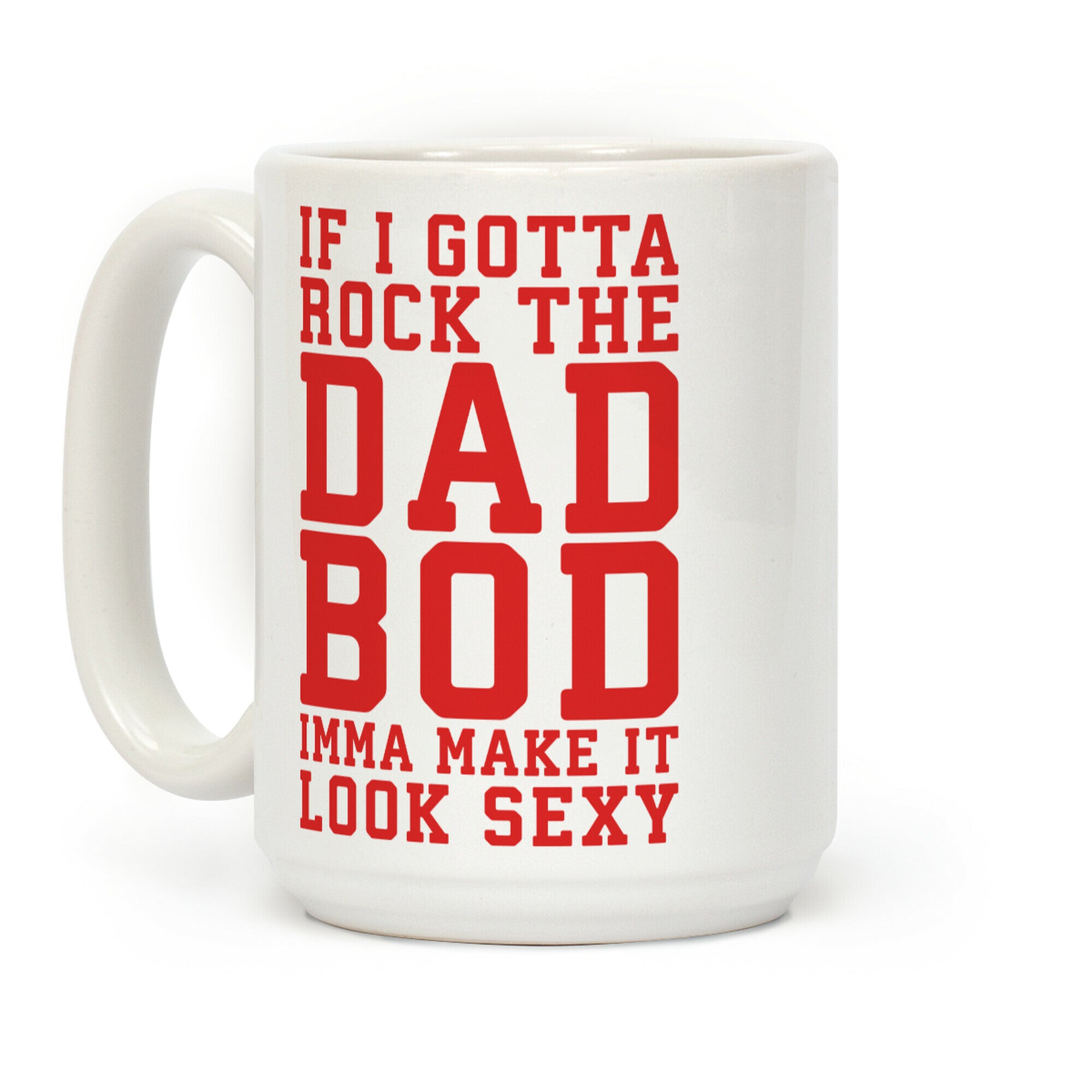 If I Gotta Rock The Dad Bod Imma Make It Look Sexy Parody Coffee Mug