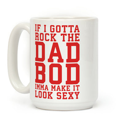 If I Gotta Rock The Dad Bod Imma Make It Look Sexy Parody Coffee Mug