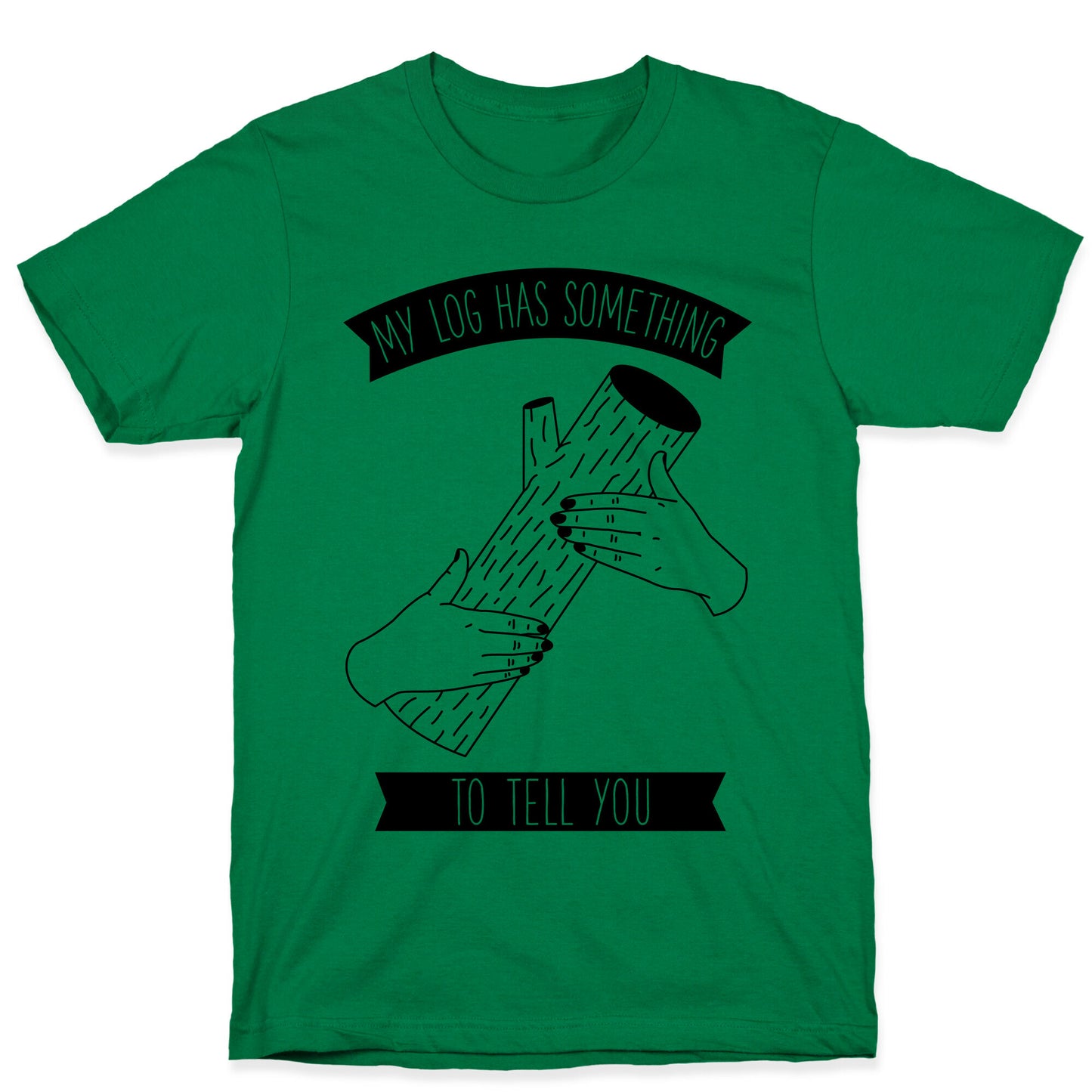 My Log Has Something to Tell You T-Shirt