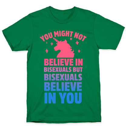 You Might Not Believe In Bisexuals But Bisexuals Believe In You T-Shirt