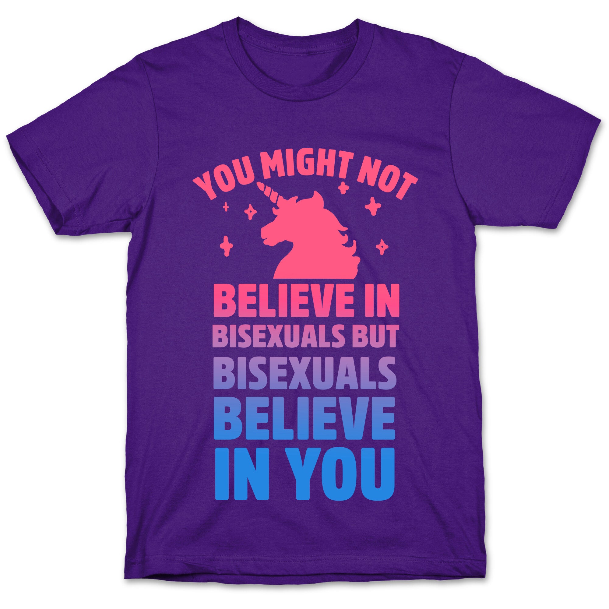 You Might Not Believe In Bisexuals But Bisexuals Believe In You T-Shirt