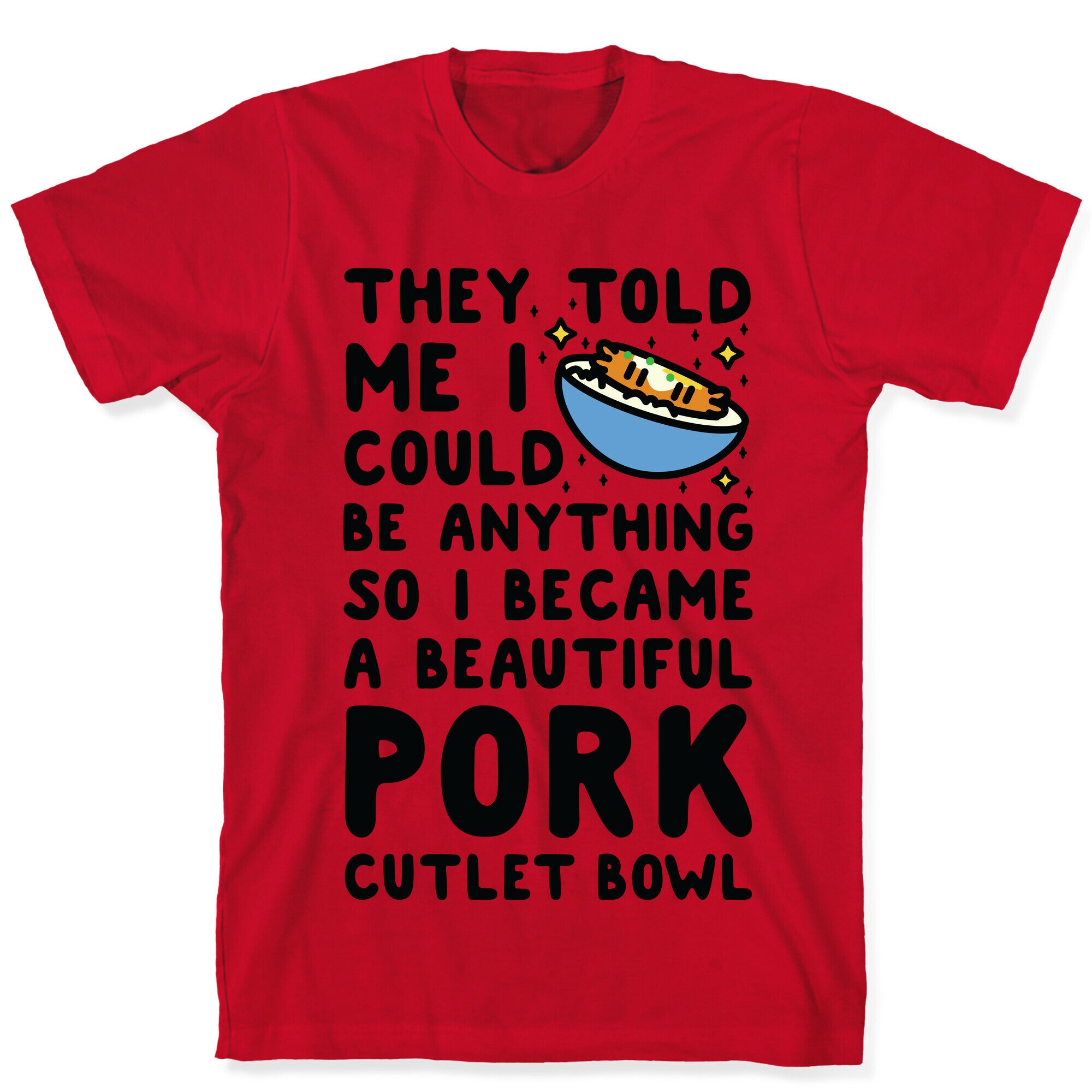 I Became a Beautiful Pork Cutlet Bowl T-Shirt