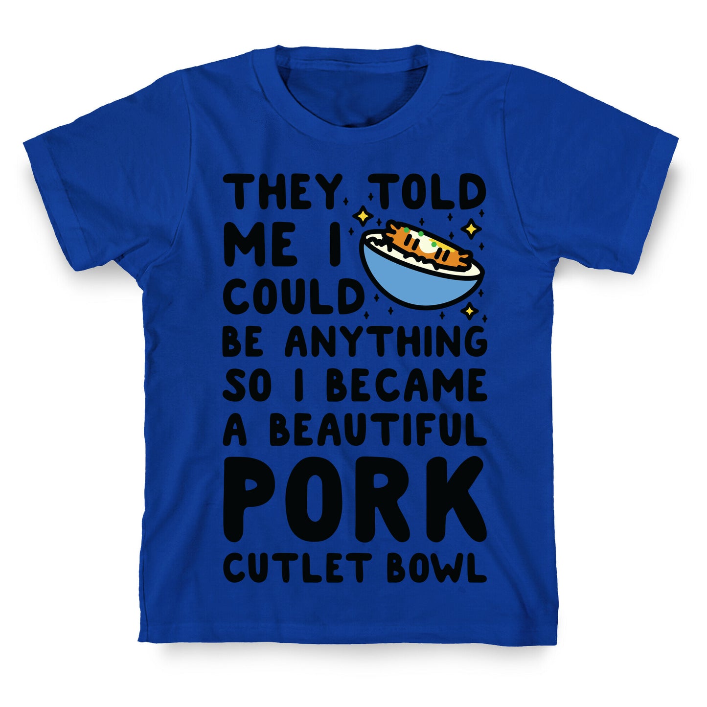 I Became a Beautiful Pork Cutlet Bowl T-Shirt