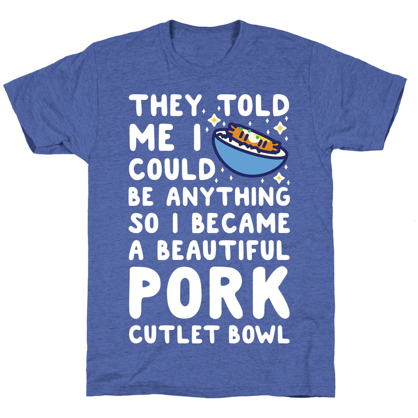 I Became a Beautiful Pork Cutlet Bowl Unisex Triblend Tee