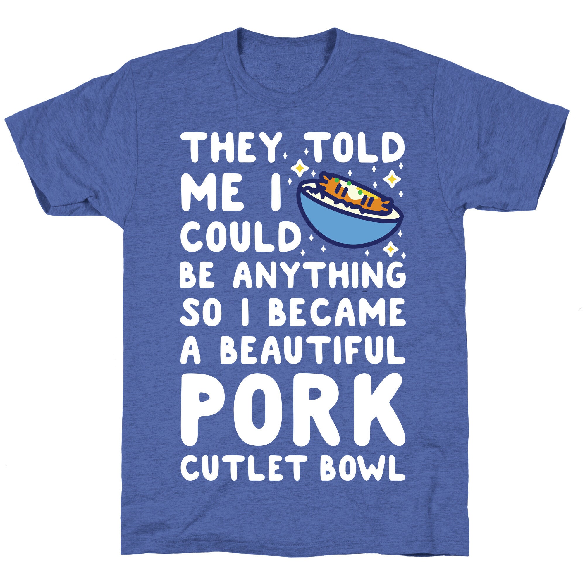 I Became a Beautiful Pork Cutlet Bowl Unisex Triblend Tee