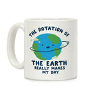 The Rotation of the Earth Really Makes My Day Coffee Mug