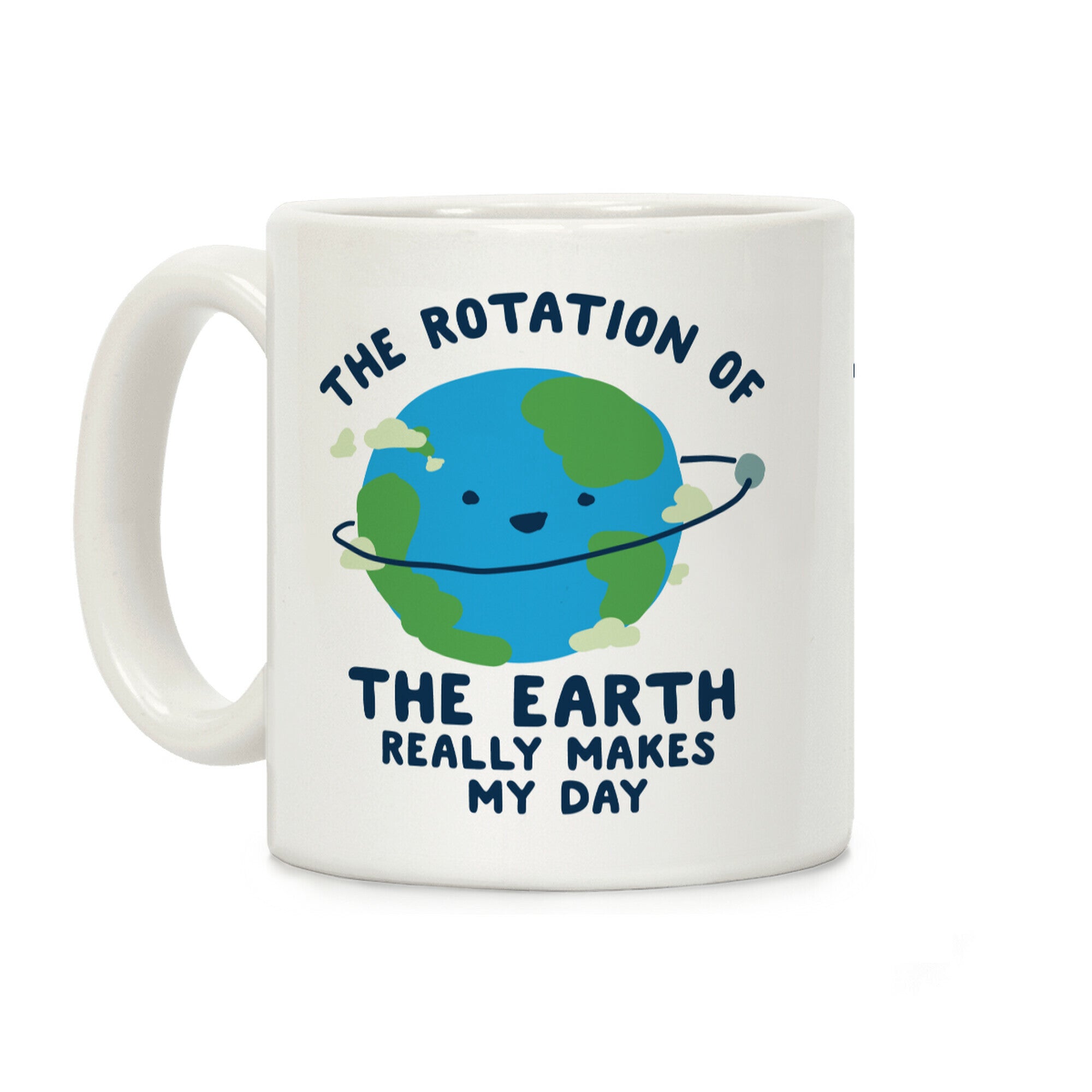 The Rotation of the Earth Really Makes My Day Coffee Mug