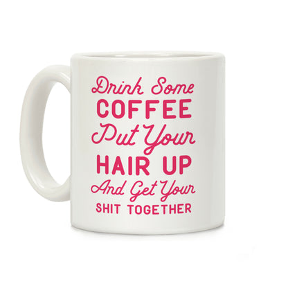 Drink Some Coffee Put Your Hair Up Coffee Mug