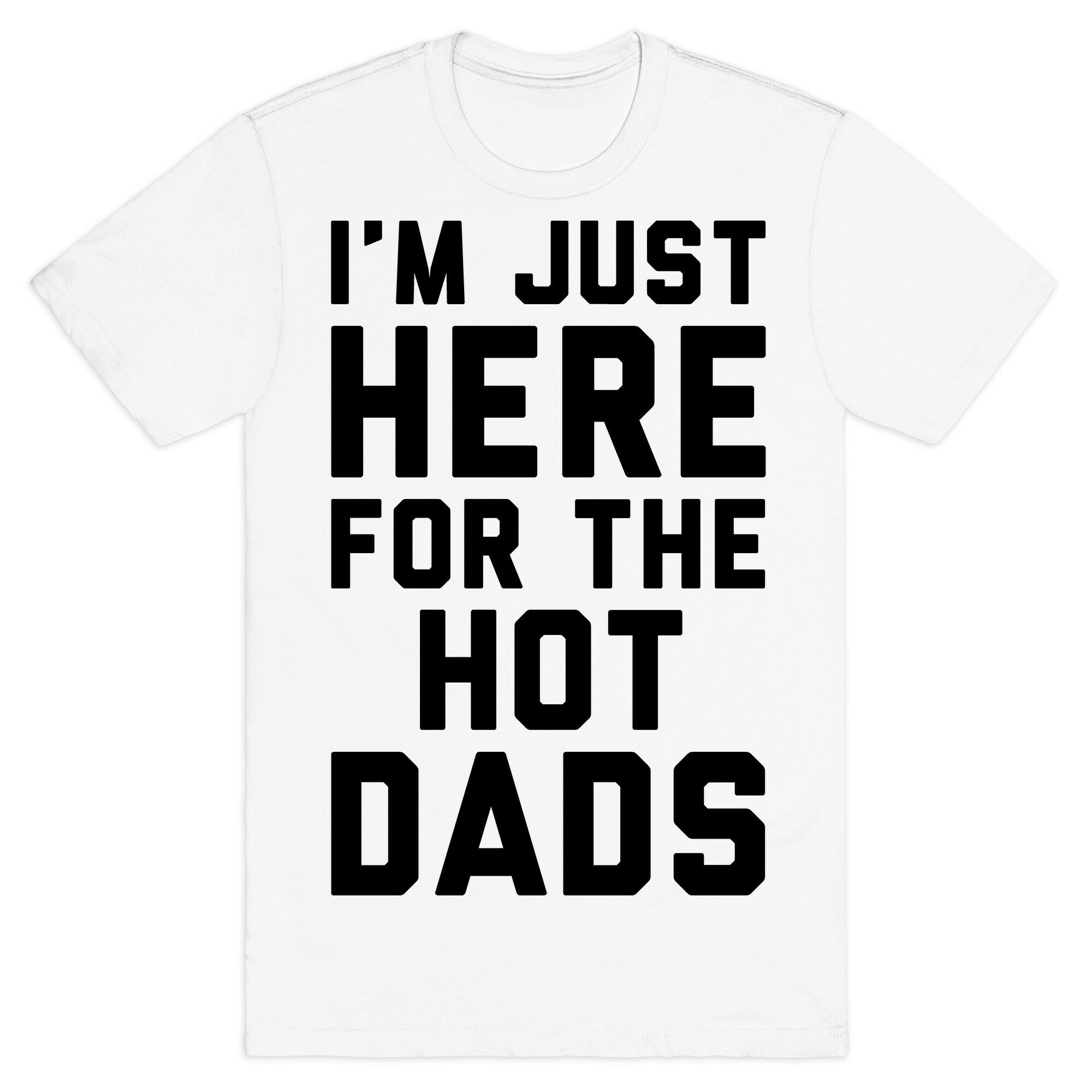I'm Just Here For The Hot Dads T-Shirt
