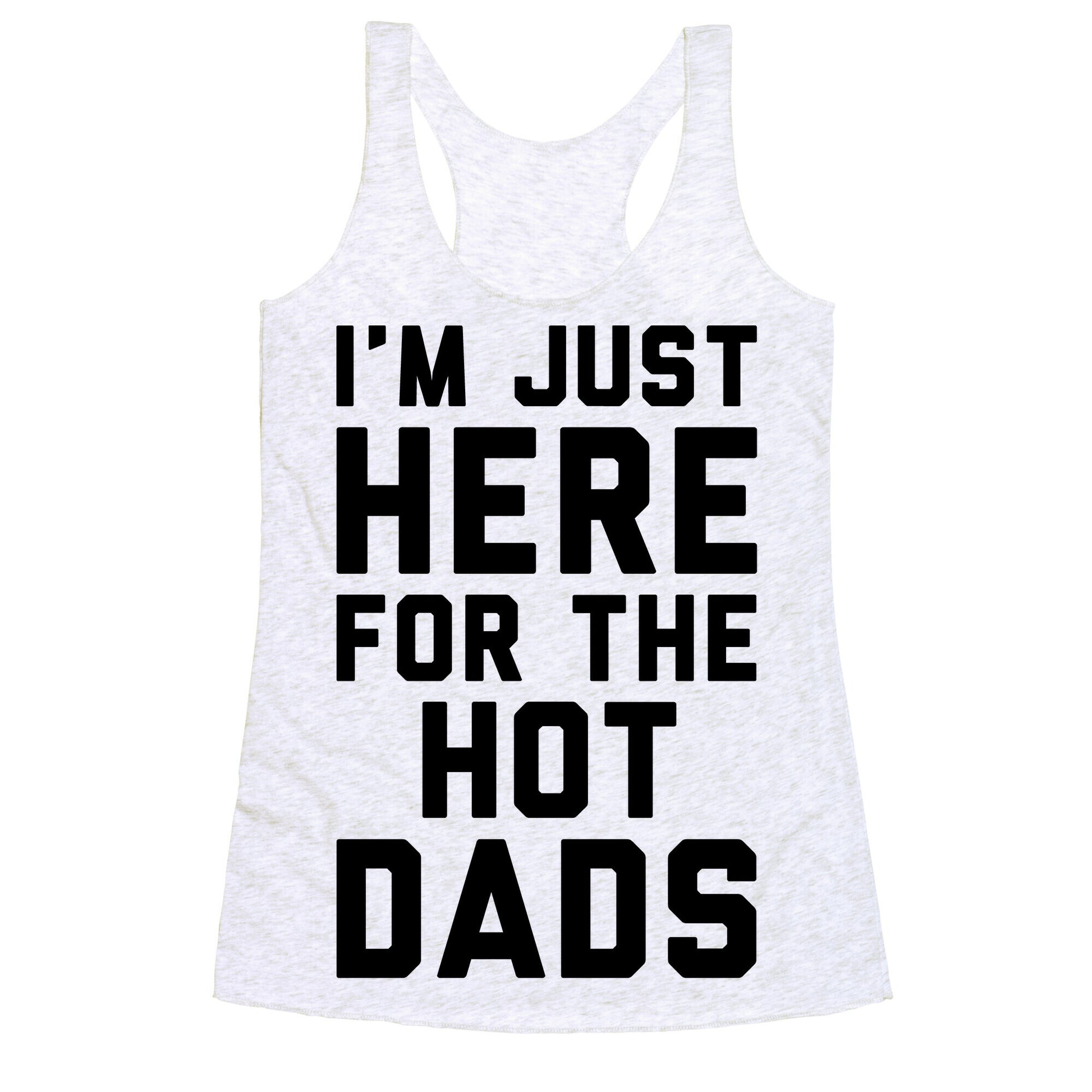 I'm Just Here For The Hot Dads Racerback Tank