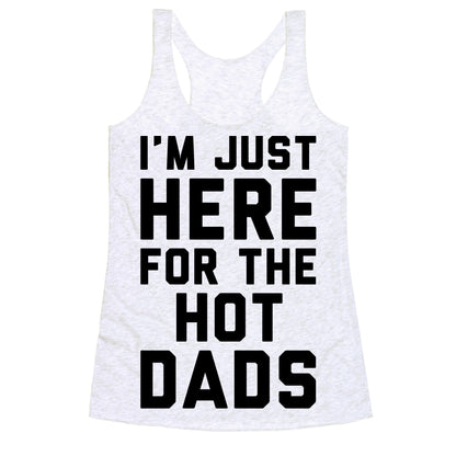 I'm Just Here For The Hot Dads Racerback Tank