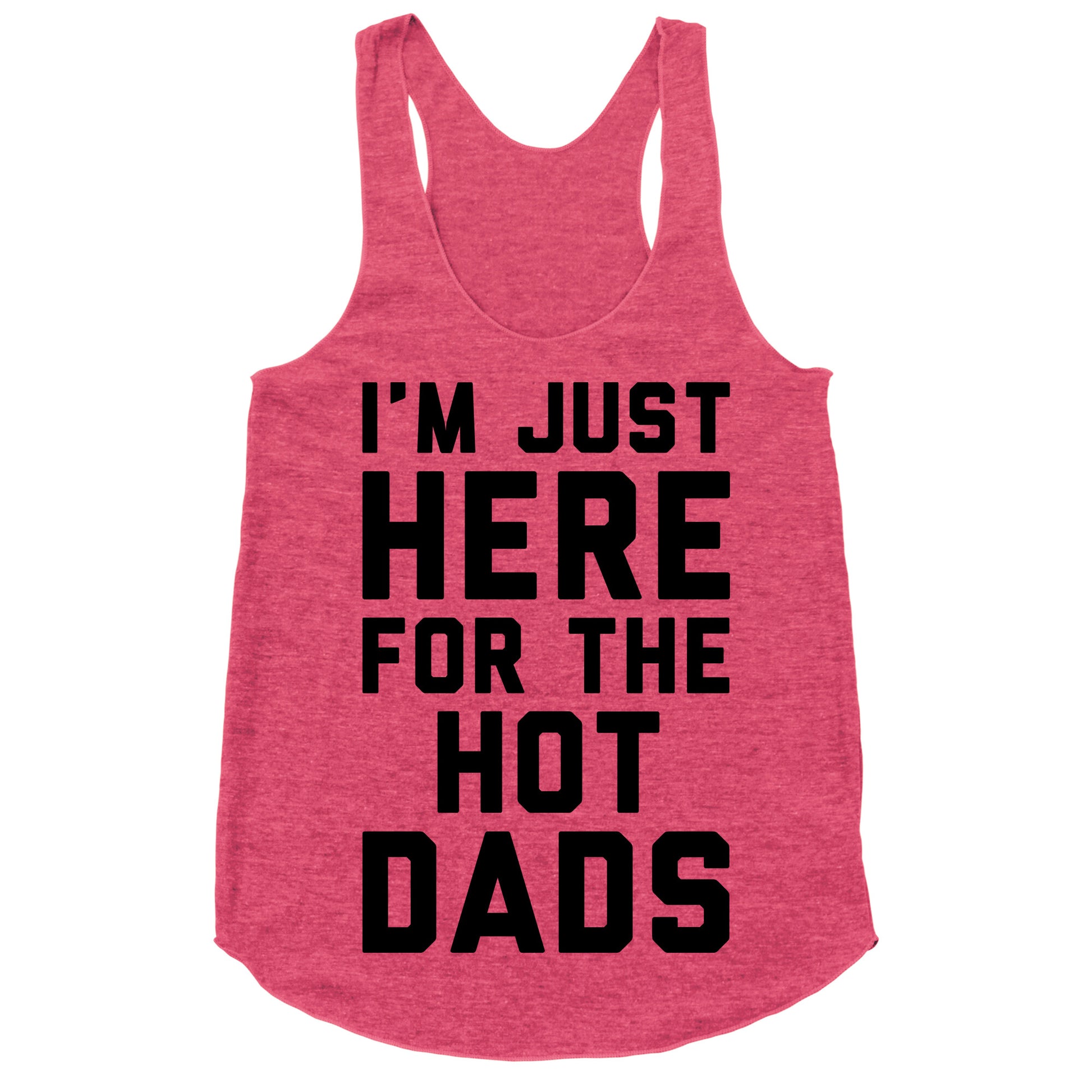I'm Just Here For The Hot Dads Racerback Tank