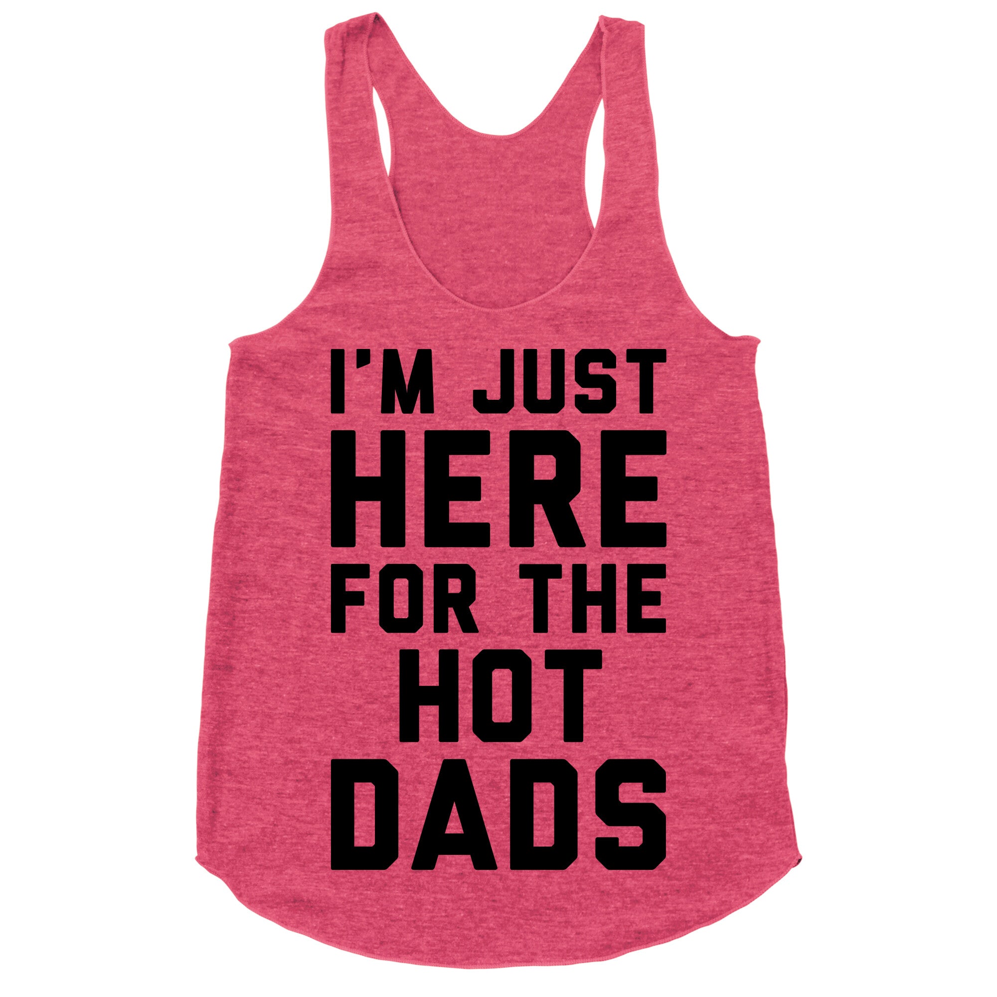 I'm Just Here For The Hot Dads Racerback Tank