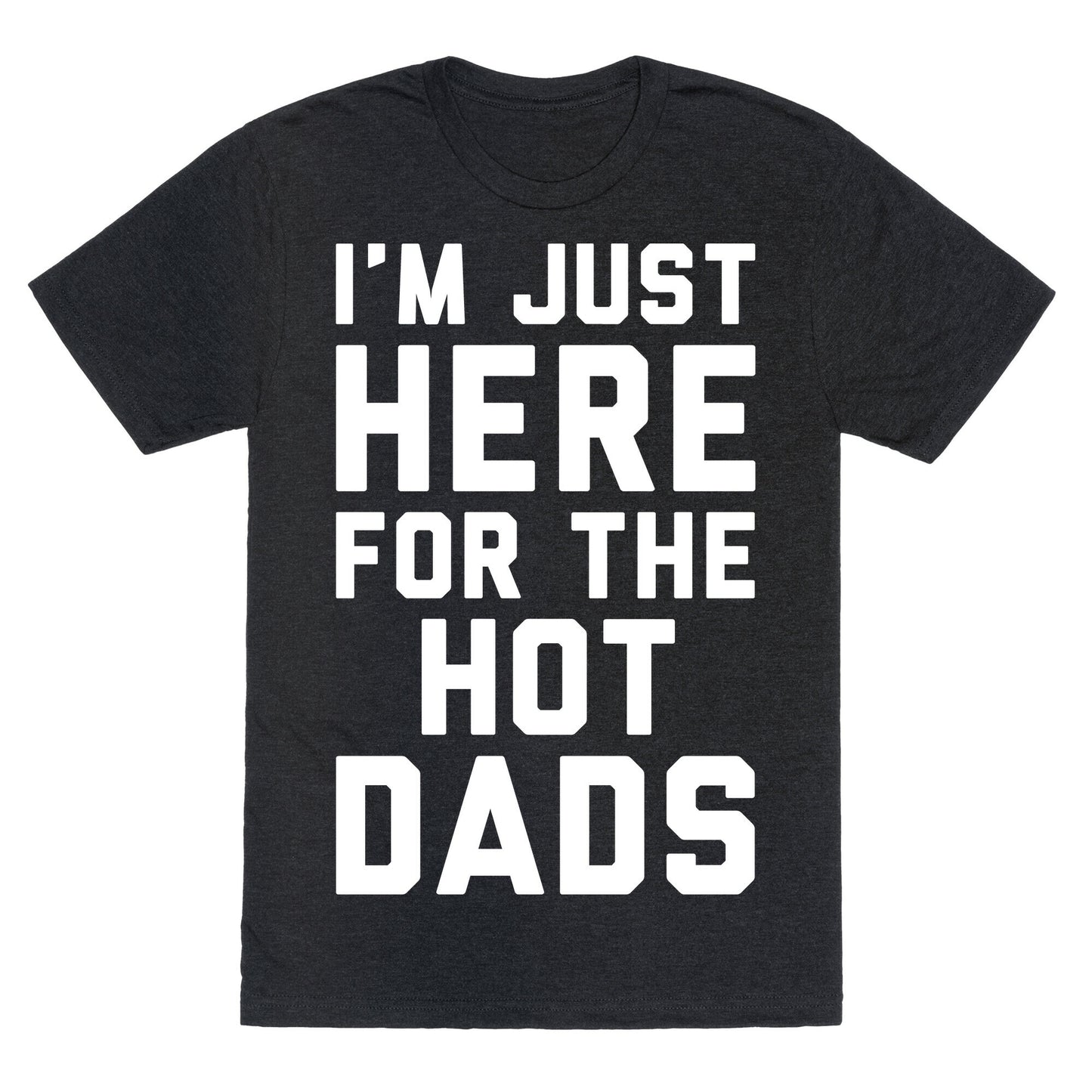 I'm Just Here For The Hot Dads White Print Unisex Triblend Tee