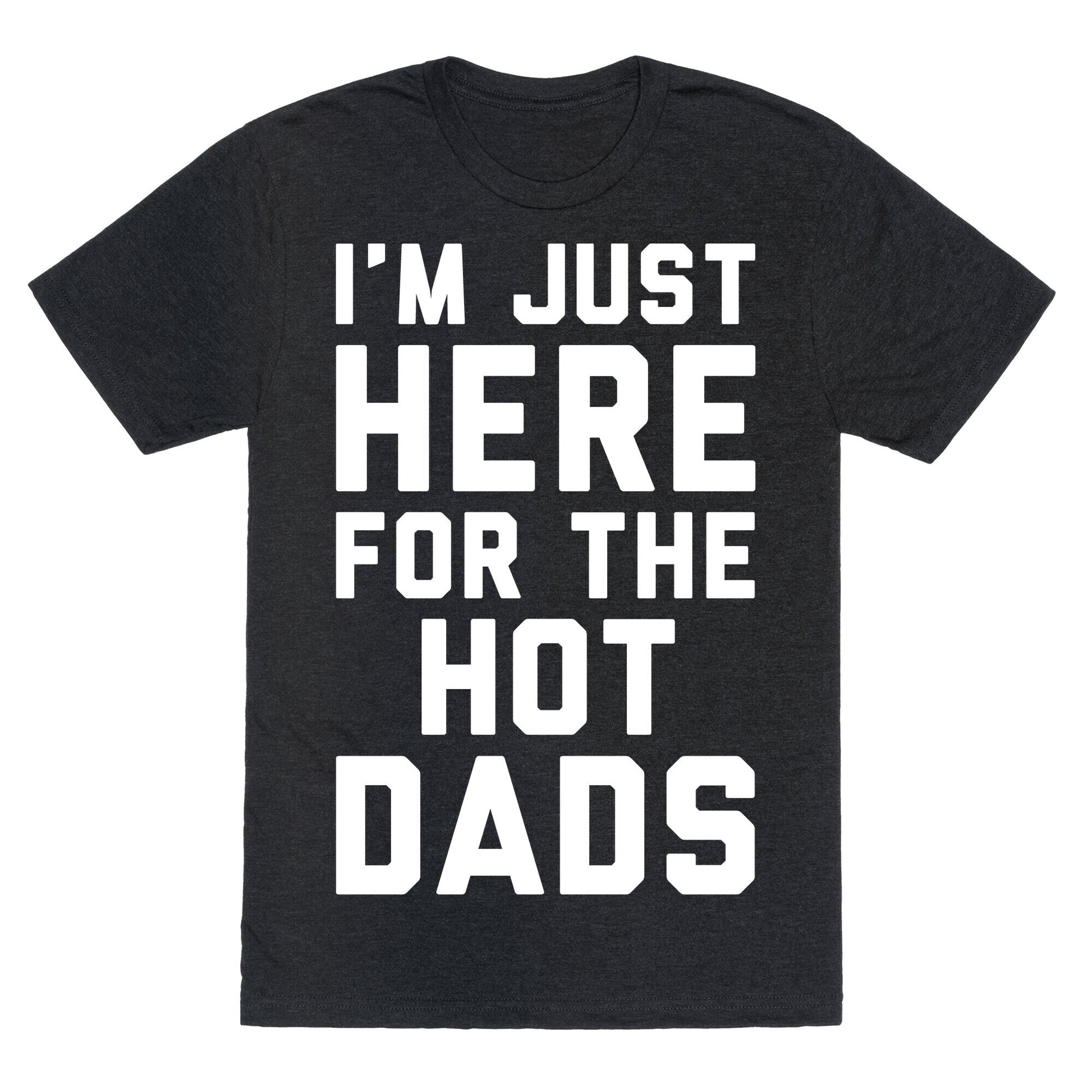 I'm Just Here For The Hot Dads White Print Unisex Triblend Tee