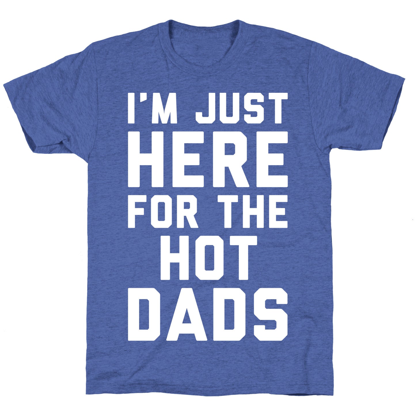 I'm Just Here For The Hot Dads White Print Unisex Triblend Tee