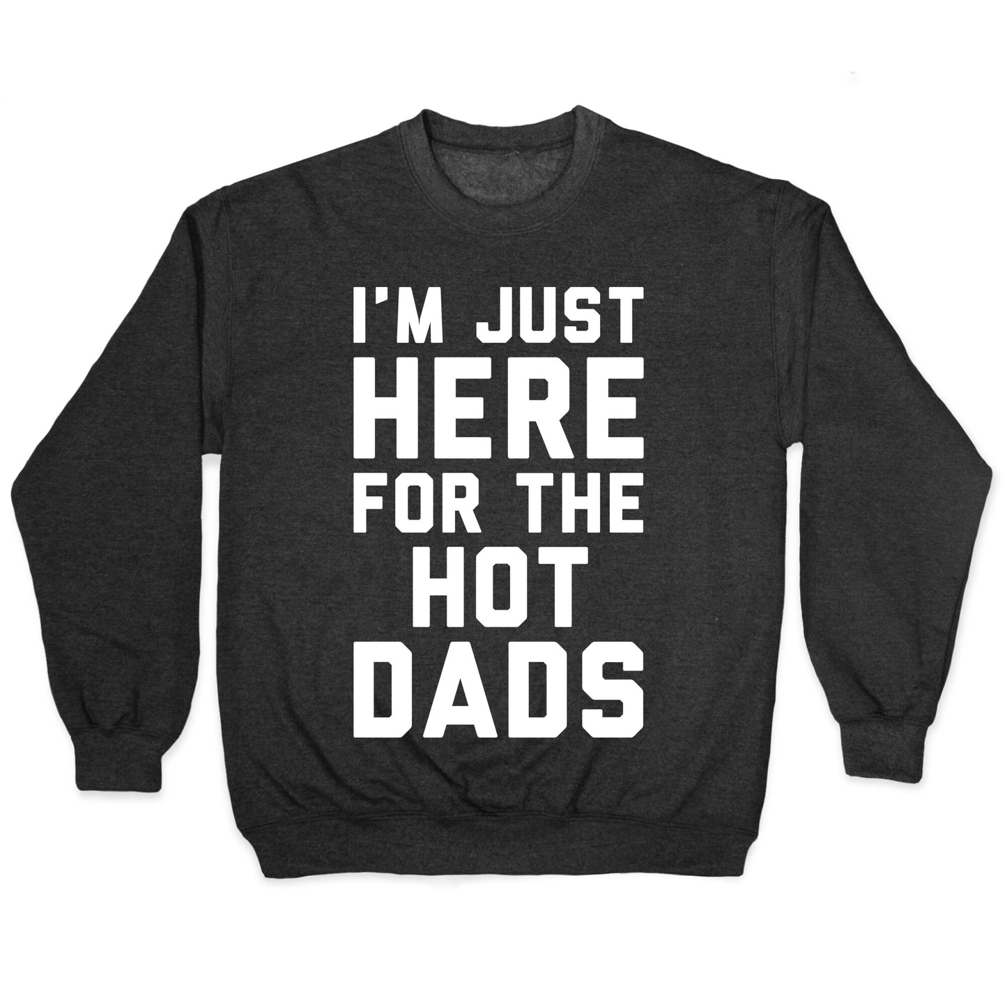 I'm Just Here For The Hot Dads White Print Crewneck Sweatshirt