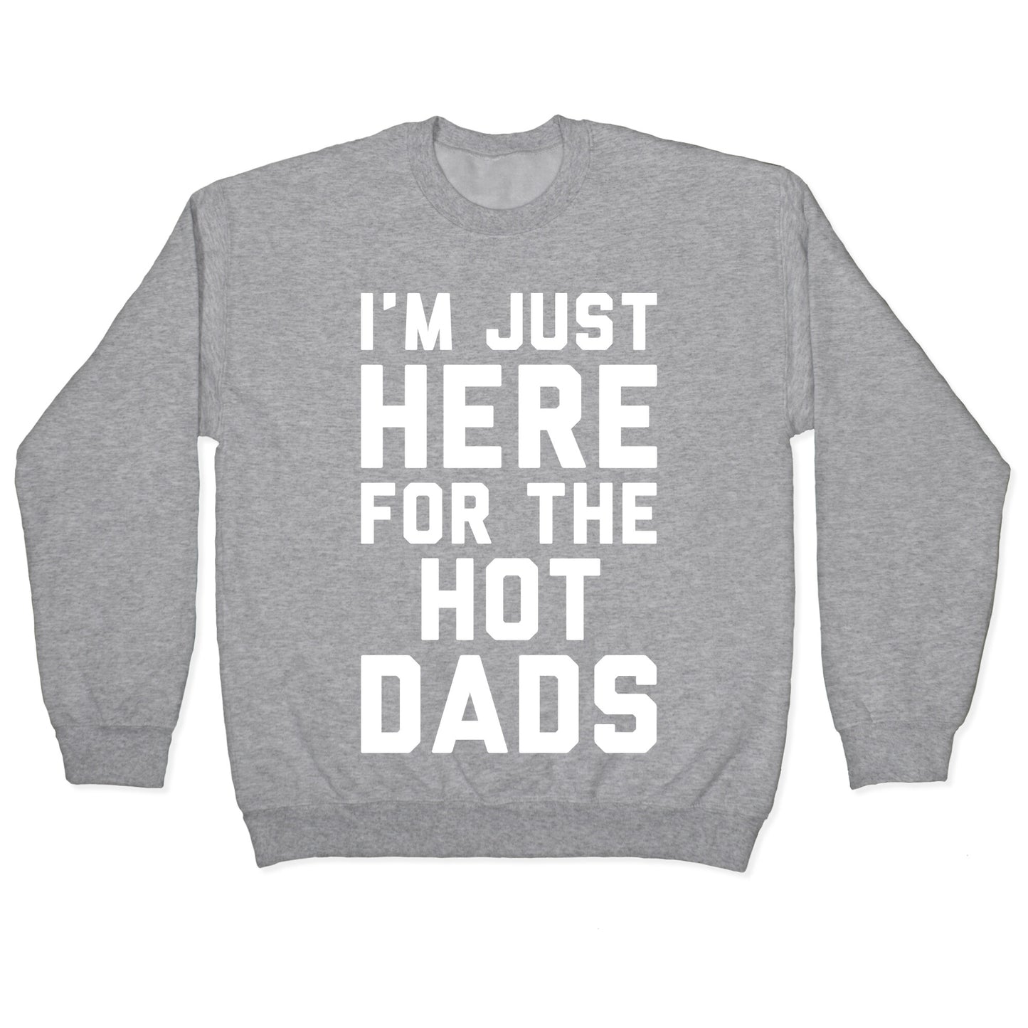 I'm Just Here For The Hot Dads White Print Crewneck Sweatshirt