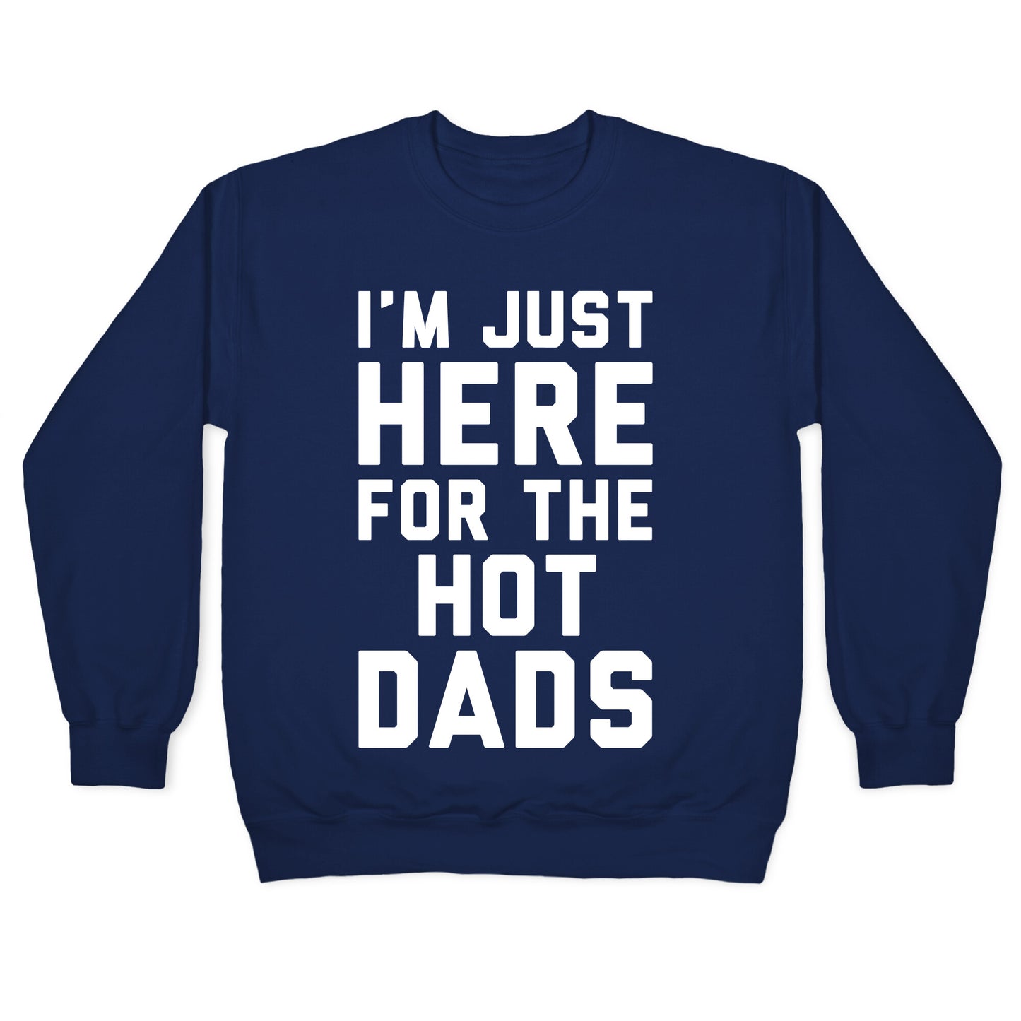 I'm Just Here For The Hot Dads White Print Crewneck Sweatshirt