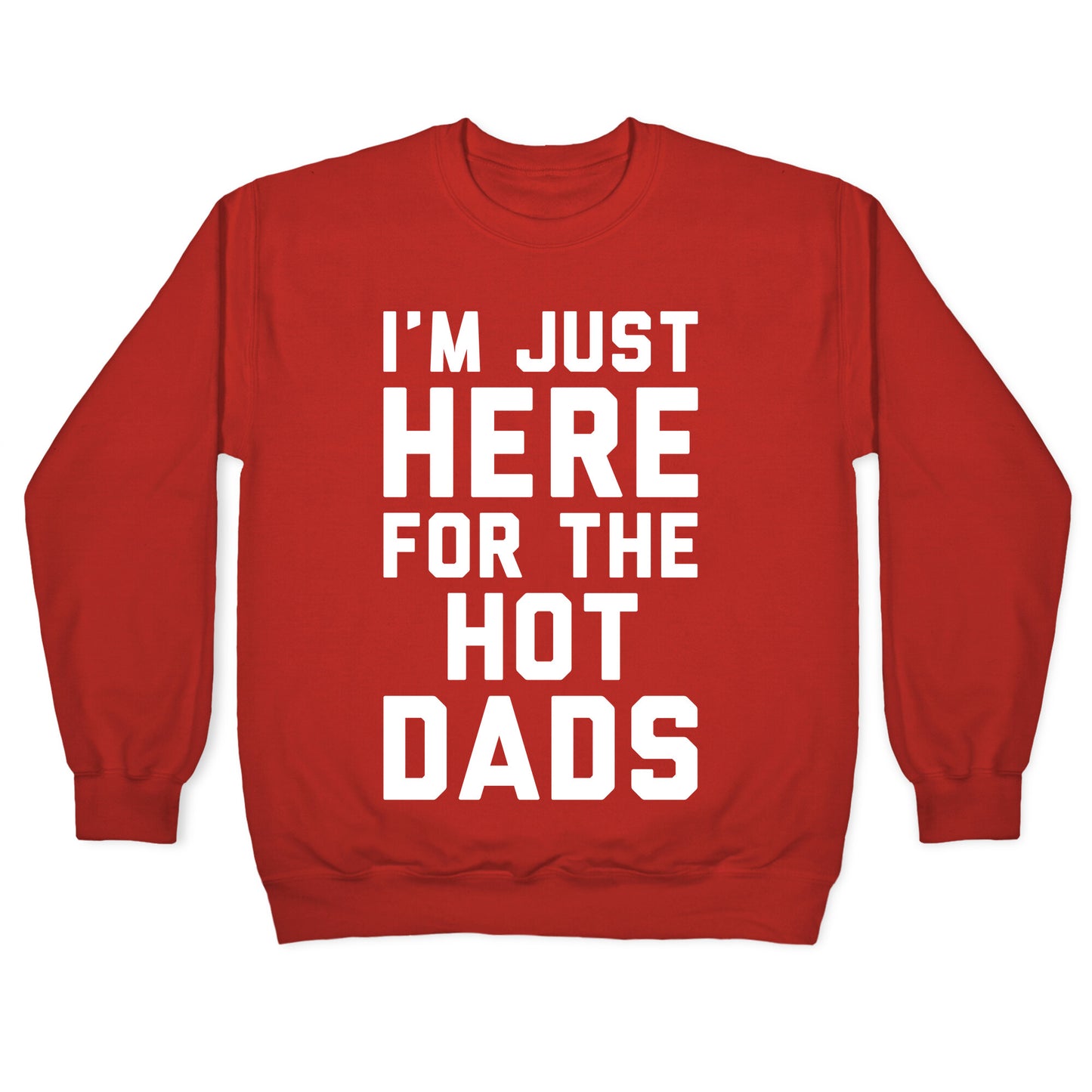 I'm Just Here For The Hot Dads White Print Crewneck Sweatshirt
