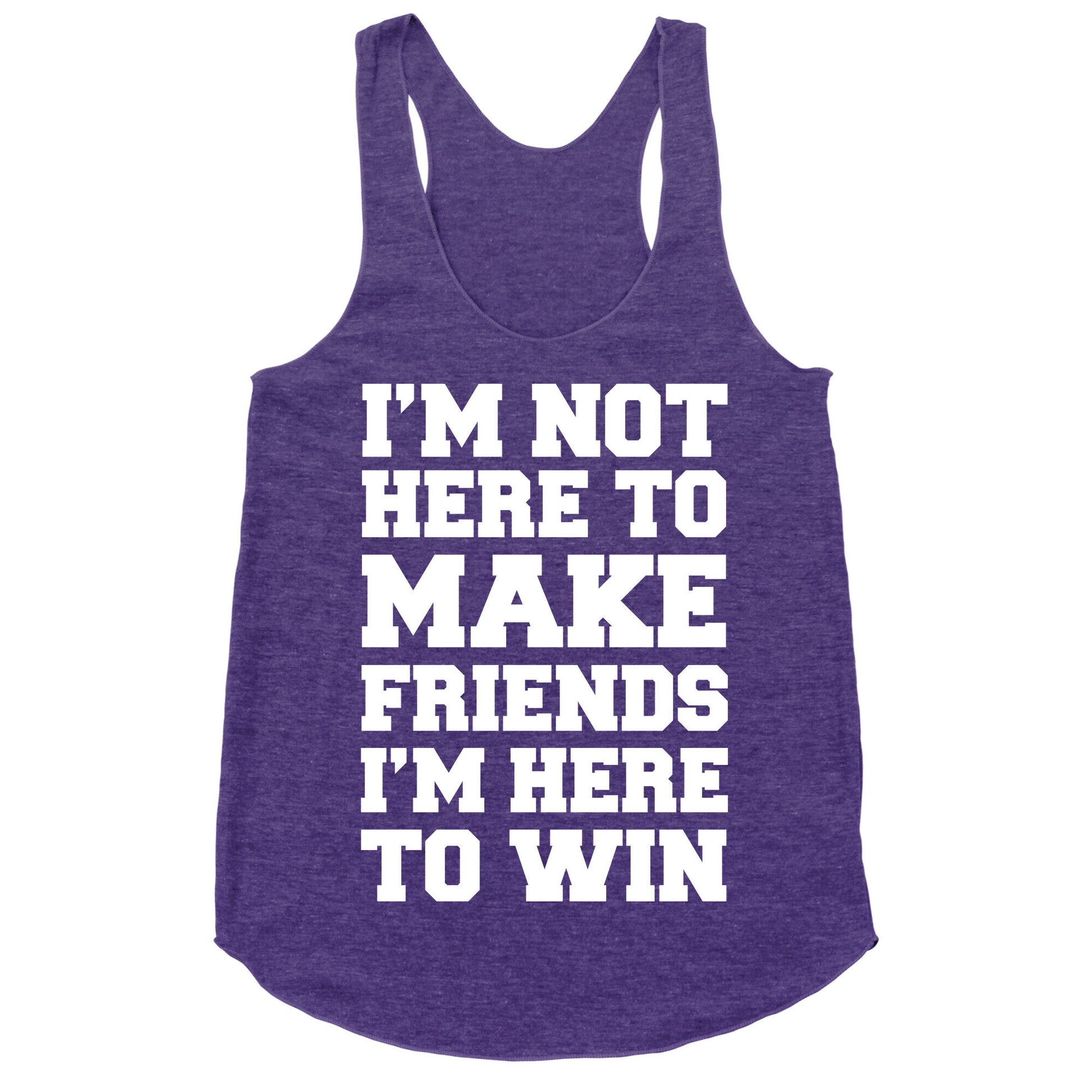 I'm Not Here To Make Friends I'm Here To Win Racerback Tank