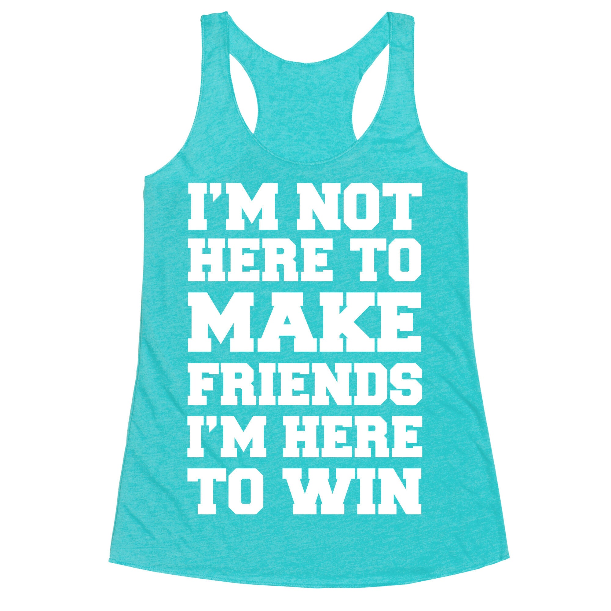 I'm Not Here To Make Friends I'm Here To Win Racerback Tank