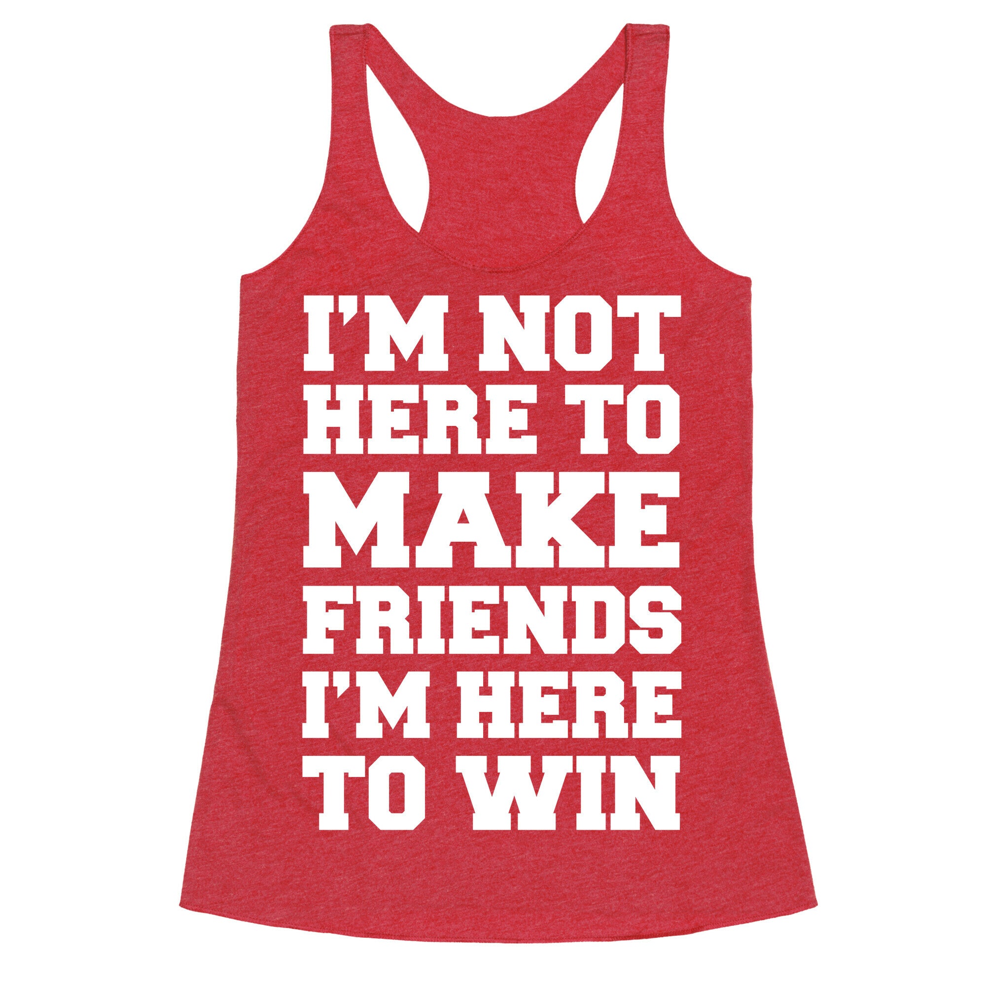 I'm Not Here To Make Friends I'm Here To Win Racerback Tank