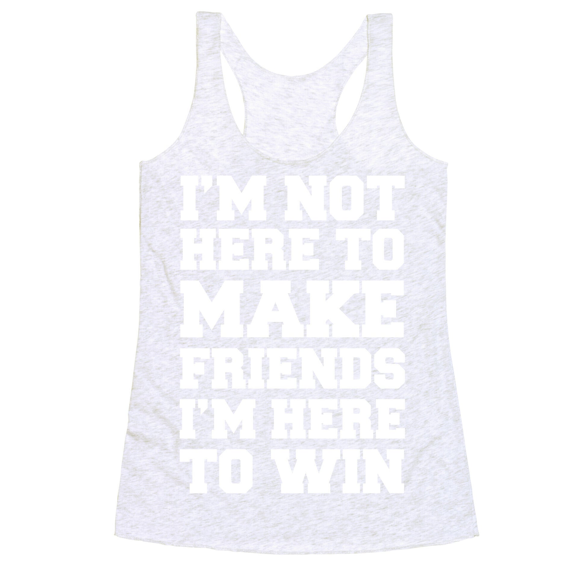 I'm Not Here To Make Friends I'm Here To Win Racerback Tank