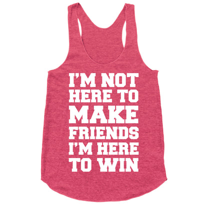 I'm Not Here To Make Friends I'm Here To Win Racerback Tank