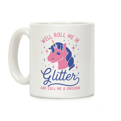 Well Roll Me In Glitter And Call Me a Unicorn Coffee Mug