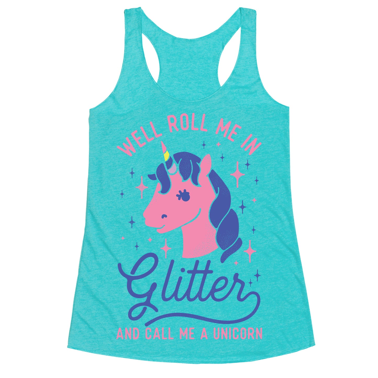 Well Roll Me In Glitter And Call Me a Unicorn Racerback Tank