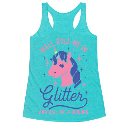Well Roll Me In Glitter And Call Me a Unicorn Racerback Tank