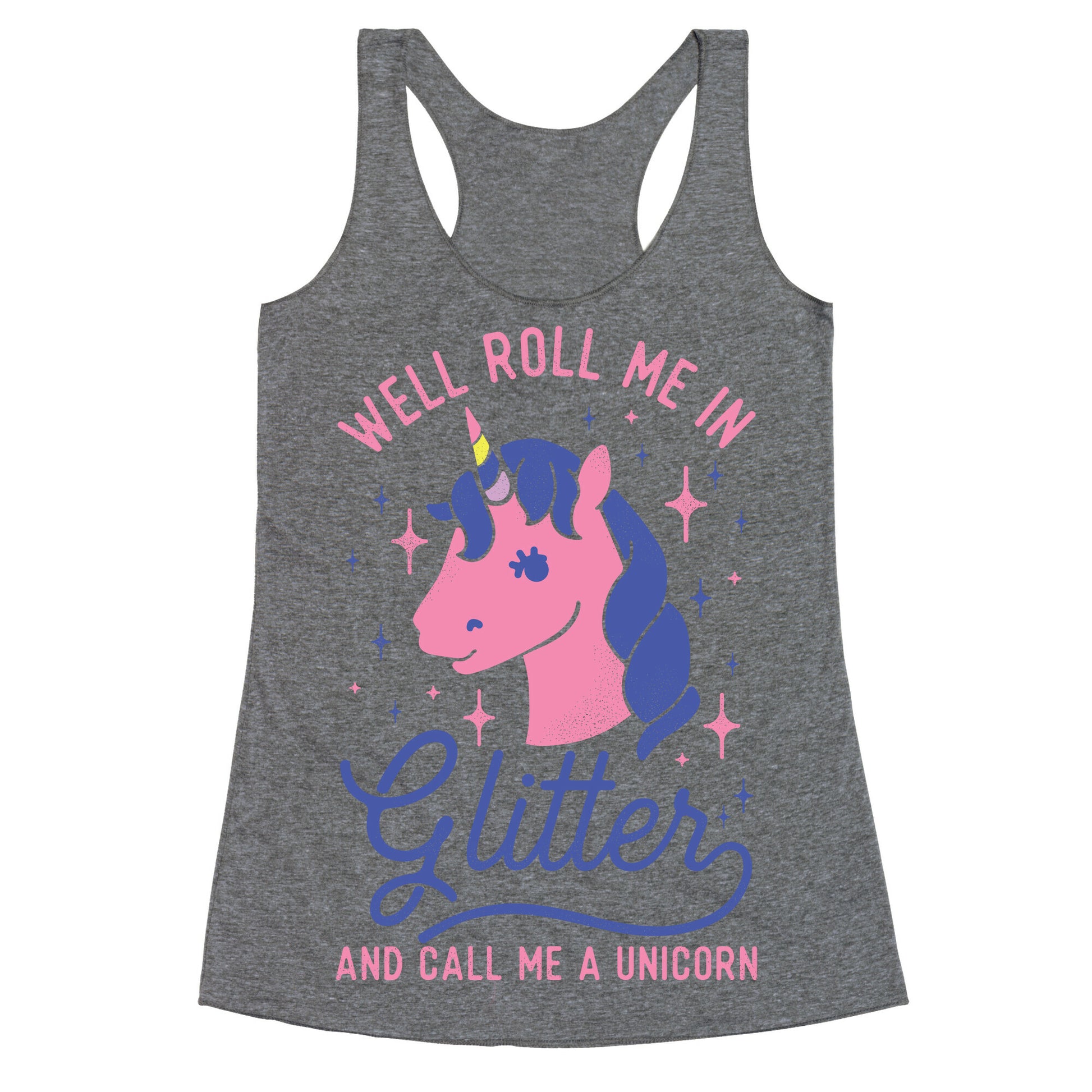 Well Roll Me In Glitter And Call Me a Unicorn Racerback Tank