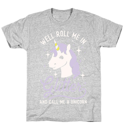 Well Roll Me In Glitter And Call Me a Unicorn T-Shirt