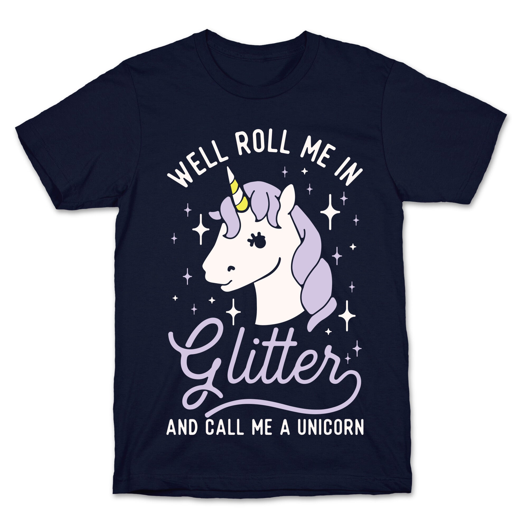 Well Roll Me In Glitter And Call Me a Unicorn T-Shirt