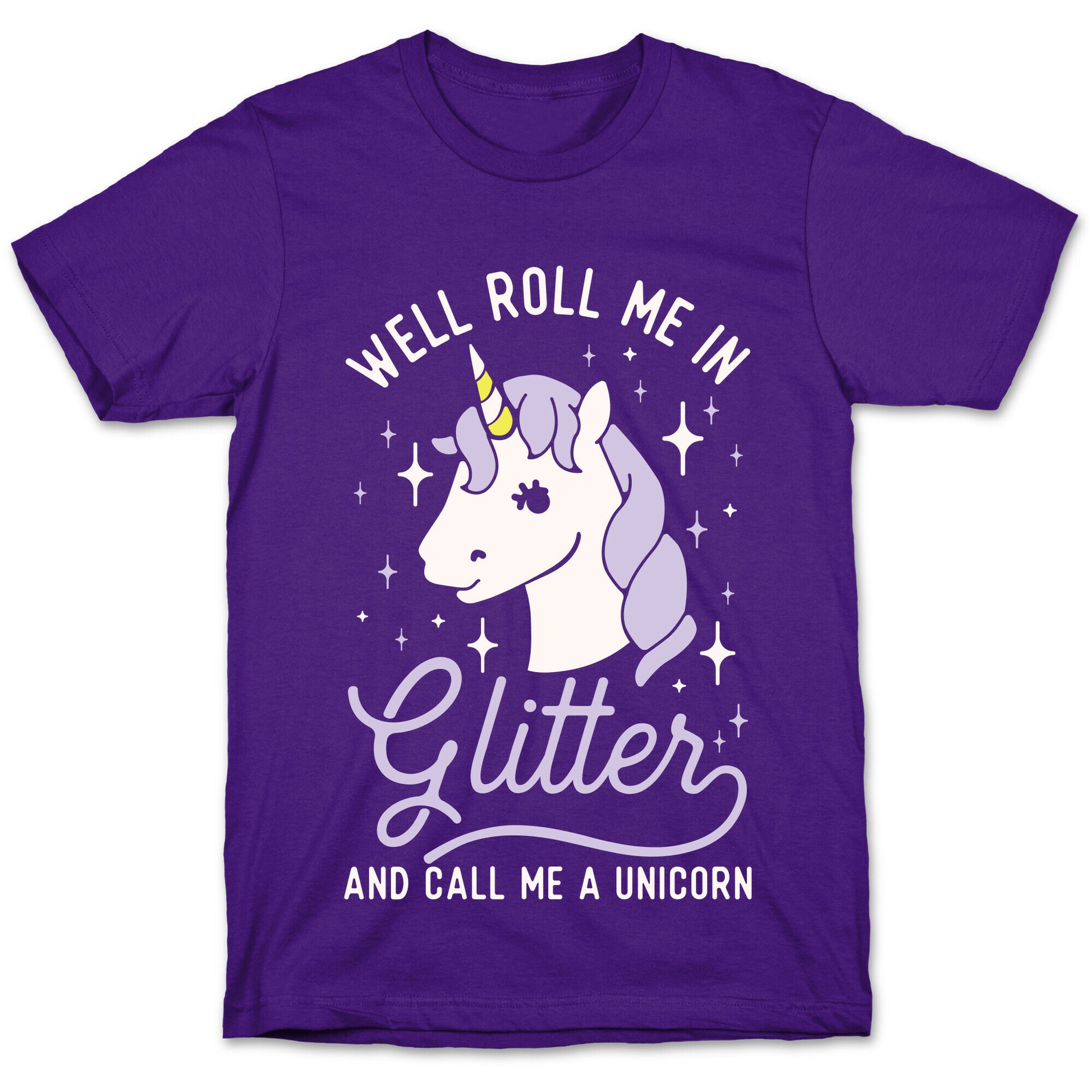 Well Roll Me In Glitter And Call Me a Unicorn T-Shirt