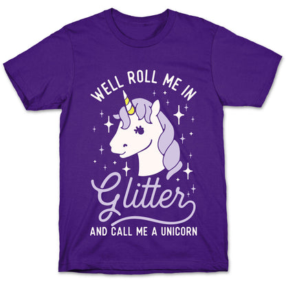 Well Roll Me In Glitter And Call Me a Unicorn T-Shirt