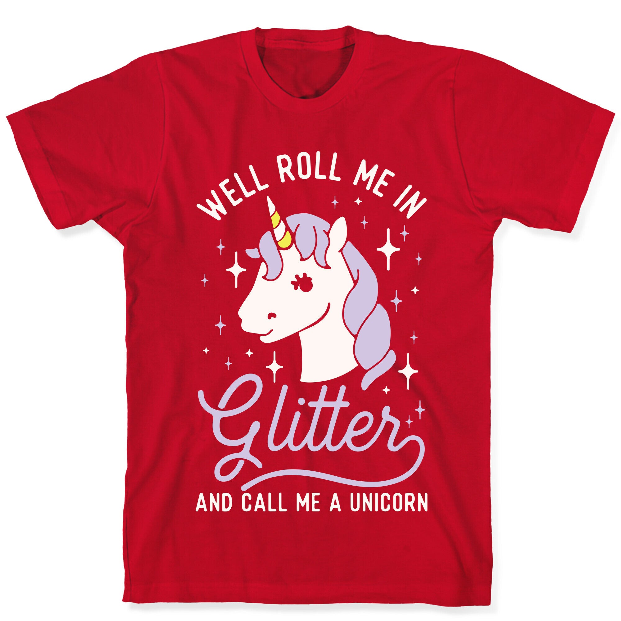 Well Roll Me In Glitter And Call Me a Unicorn T-Shirt