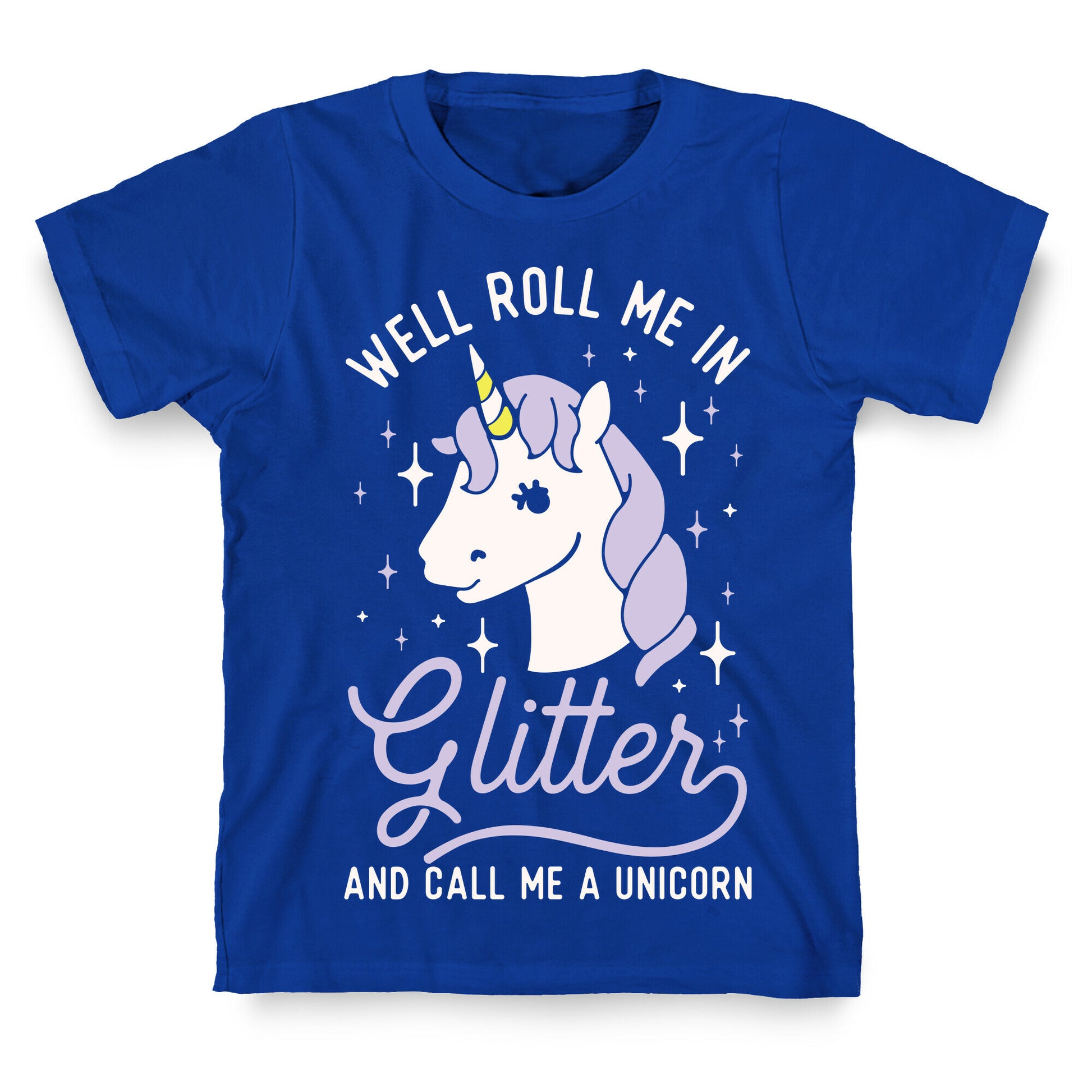 Well Roll Me In Glitter And Call Me a Unicorn T-Shirt