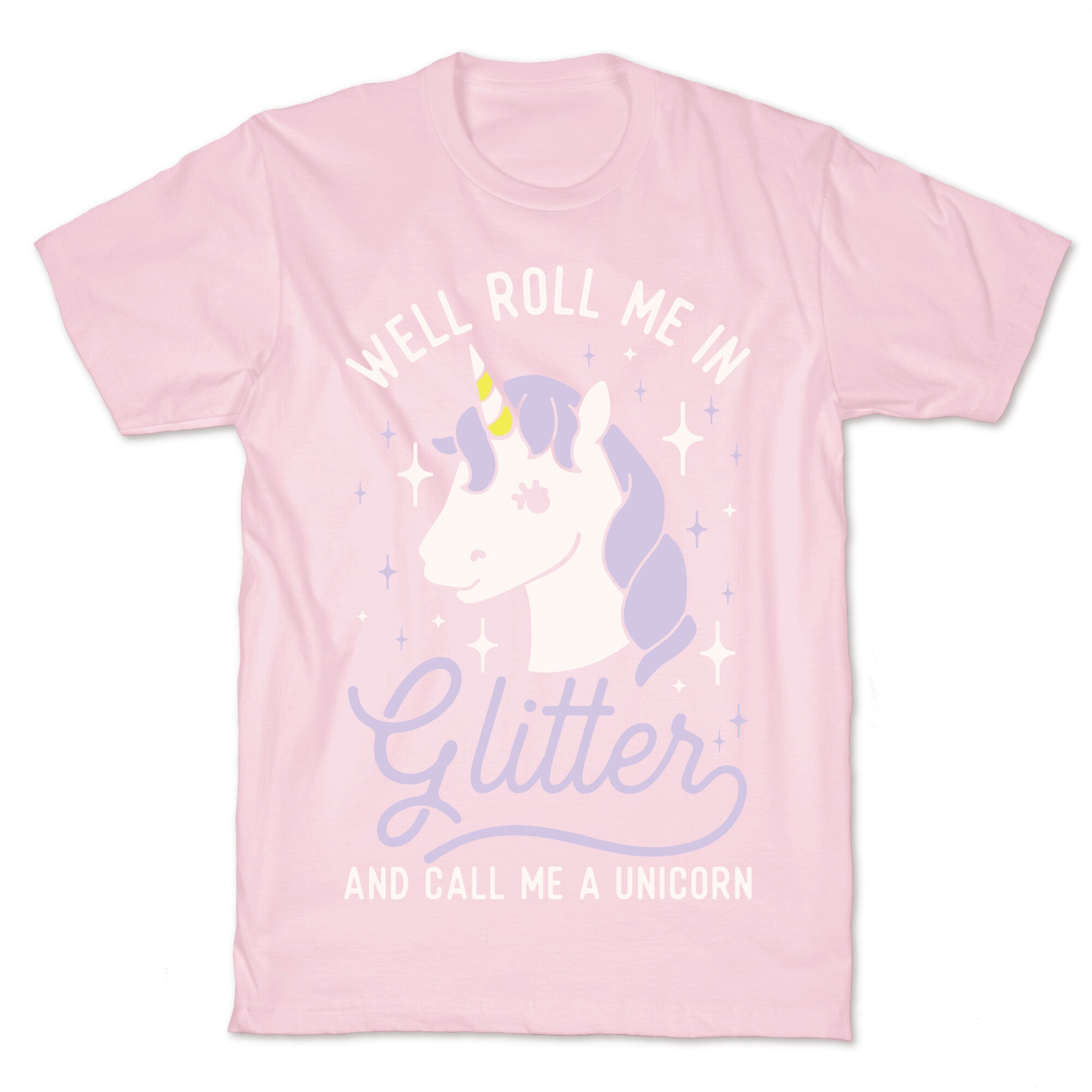 Well Roll Me In Glitter And Call Me a Unicorn T-Shirt