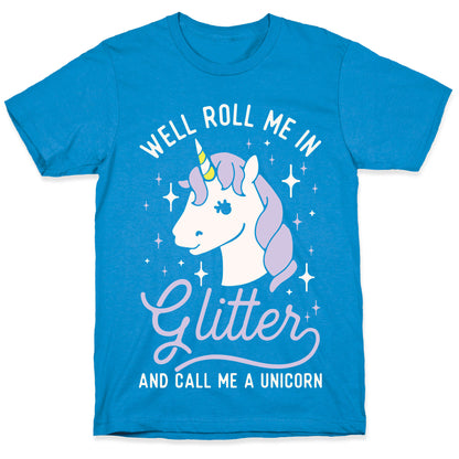 Well Roll Me In Glitter And Call Me a Unicorn T-Shirt