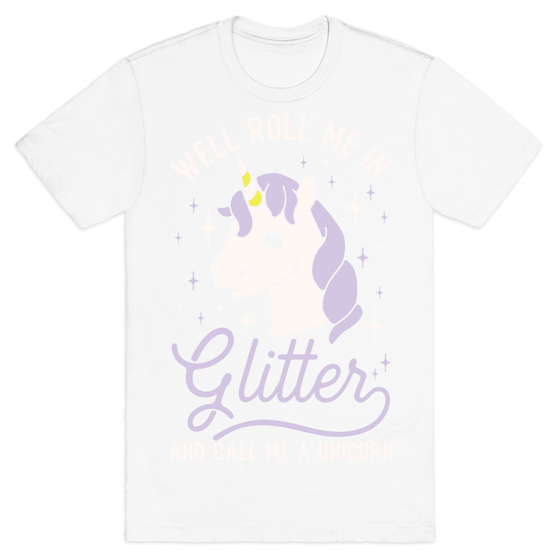 Well Roll Me In Glitter And Call Me a Unicorn T-Shirt