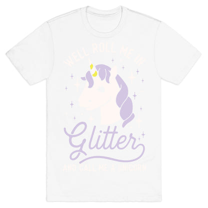 Well Roll Me In Glitter And Call Me a Unicorn T-Shirt